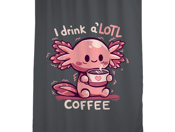I Drink Alotl Coffee