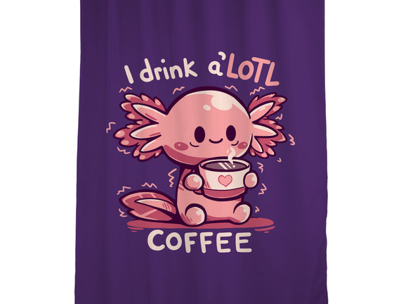 I Drink Alotl Coffee