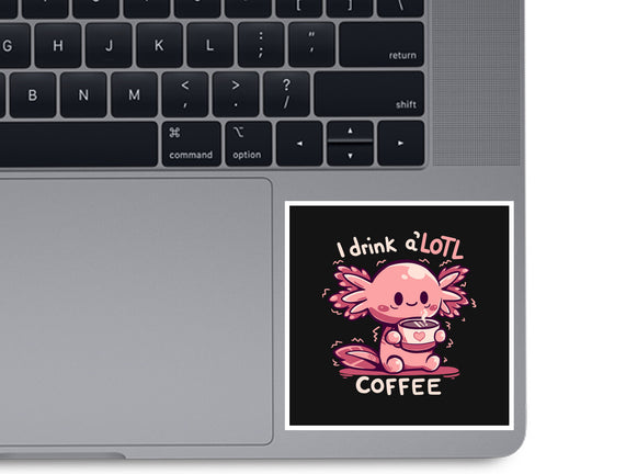 I Drink Alotl Coffee