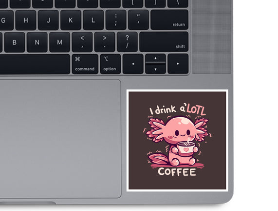 I Drink Alotl Coffee