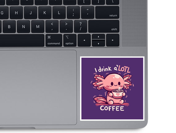 I Drink Alotl Coffee