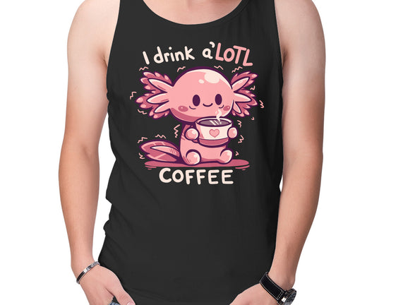 I Drink Alotl Coffee