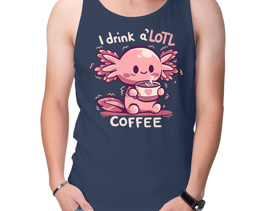 I Drink Alotl Coffee