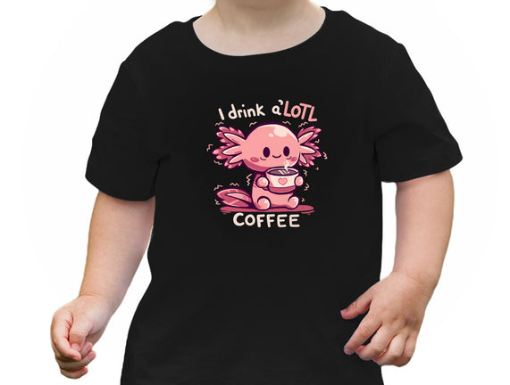 I Drink Alotl Coffee