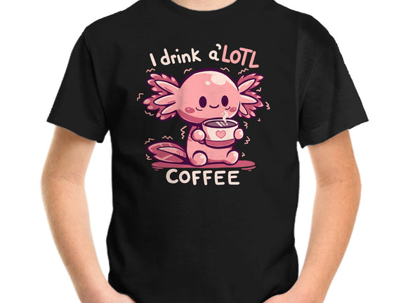 I Drink Alotl Coffee