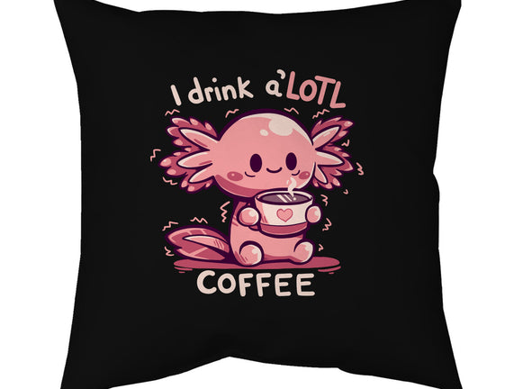 I Drink Alotl Coffee