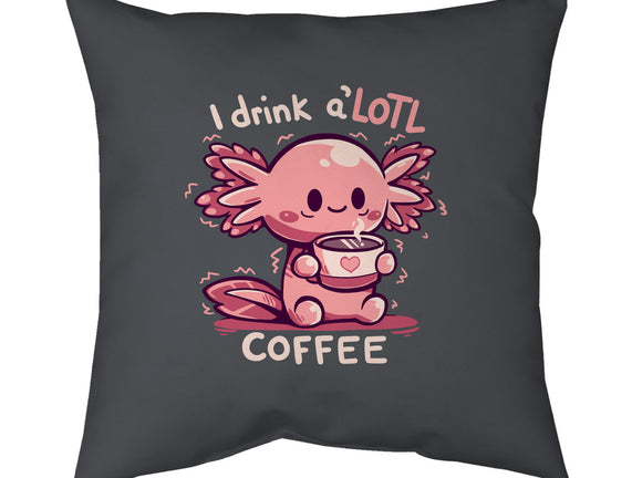 I Drink Alotl Coffee