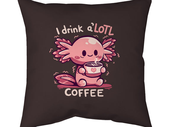 I Drink Alotl Coffee