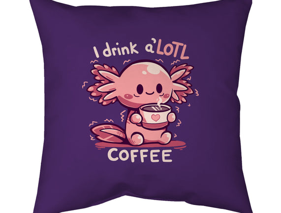 I Drink Alotl Coffee