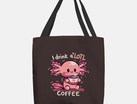 I Drink Alotl Coffee