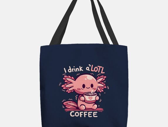 I Drink Alotl Coffee