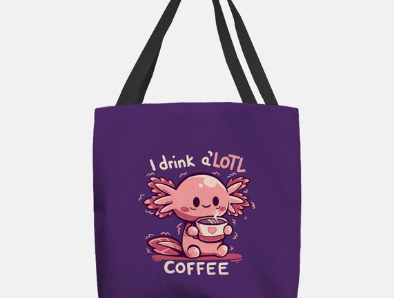I Drink Alotl Coffee