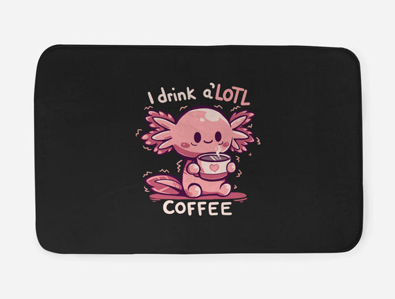 I Drink Alotl Coffee