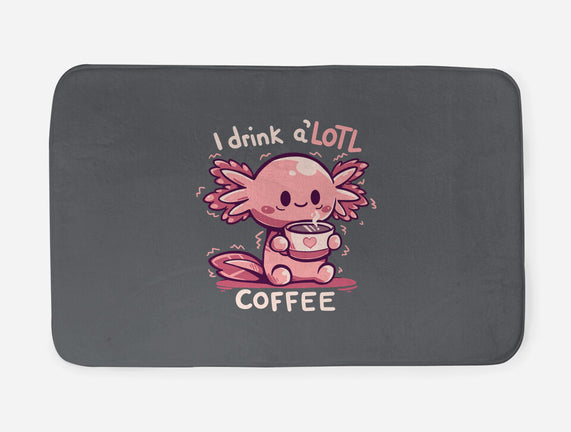 I Drink Alotl Coffee