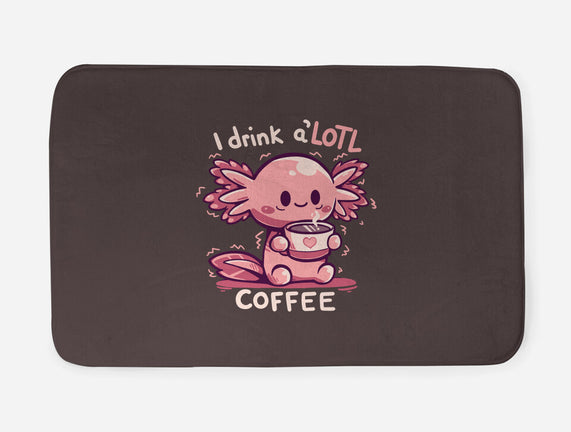 I Drink Alotl Coffee