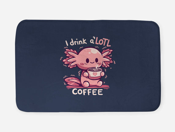 I Drink Alotl Coffee