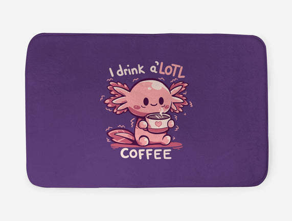 I Drink Alotl Coffee