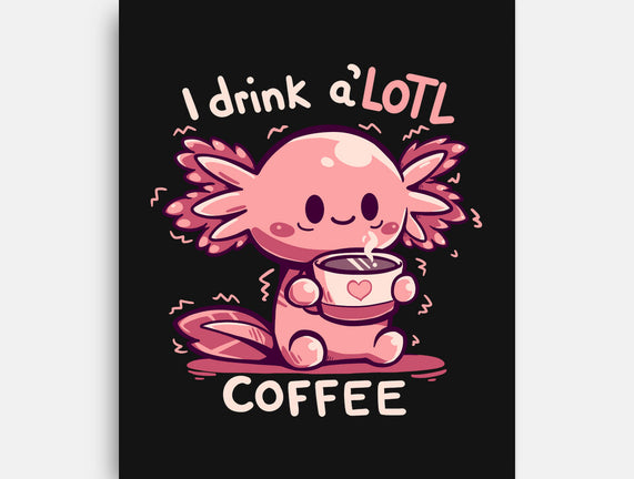 I Drink Alotl Coffee