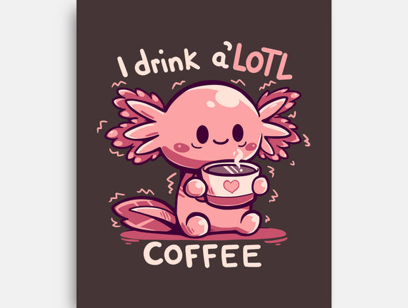 I Drink Alotl Coffee