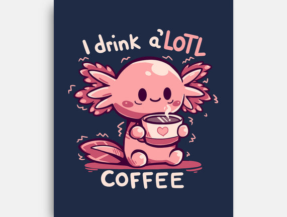 I Drink Alotl Coffee