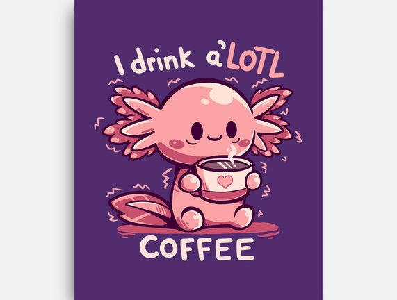 I Drink Alotl Coffee