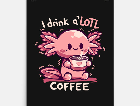 I Drink Alotl Coffee