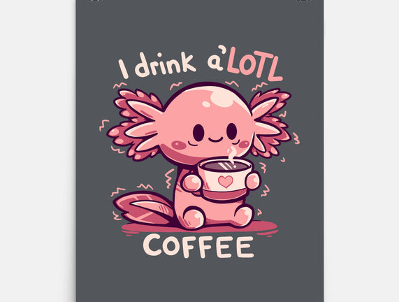 I Drink Alotl Coffee