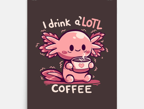 I Drink Alotl Coffee