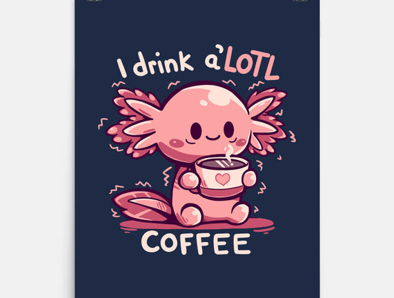 I Drink Alotl Coffee