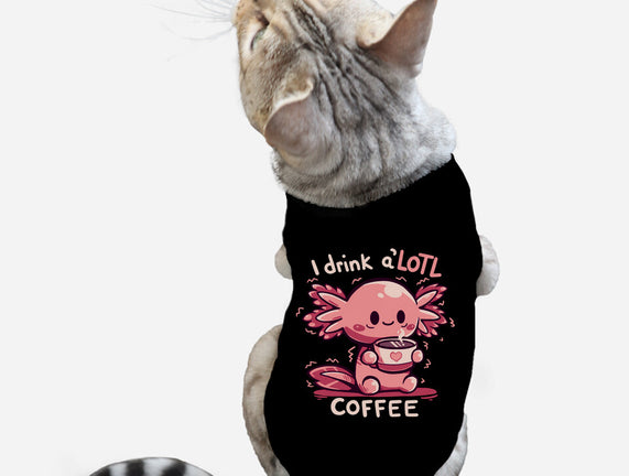 I Drink Alotl Coffee