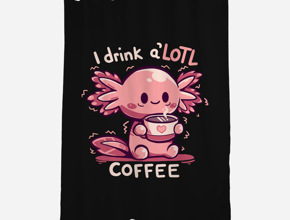 I Drink Alotl Coffee