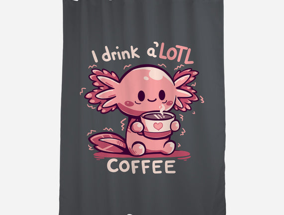 I Drink Alotl Coffee