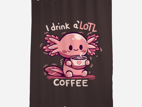 I Drink Alotl Coffee