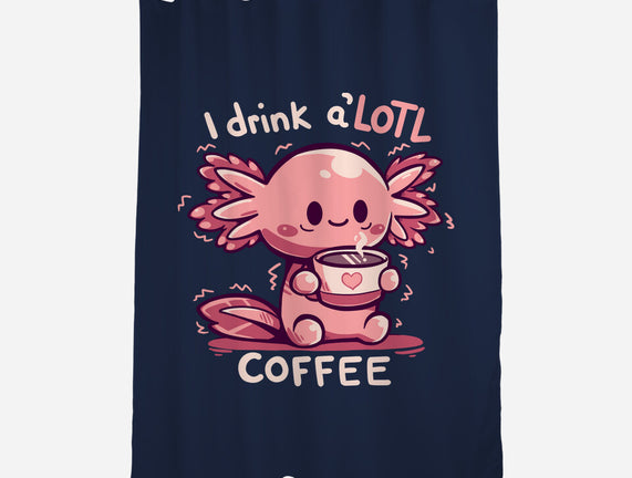 I Drink Alotl Coffee