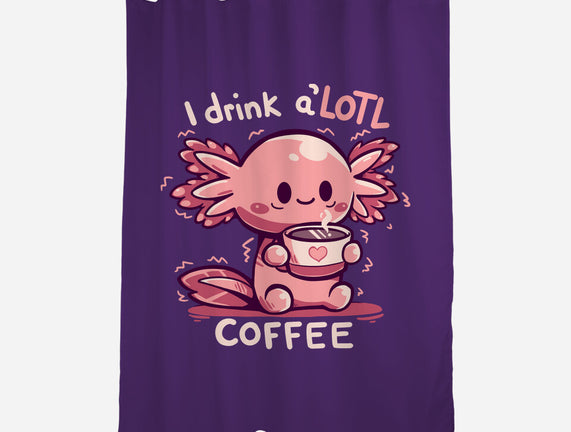 I Drink Alotl Coffee