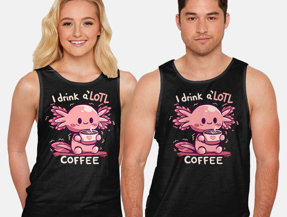 I Drink Alotl Coffee