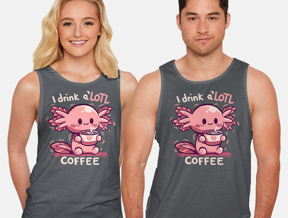 I Drink Alotl Coffee