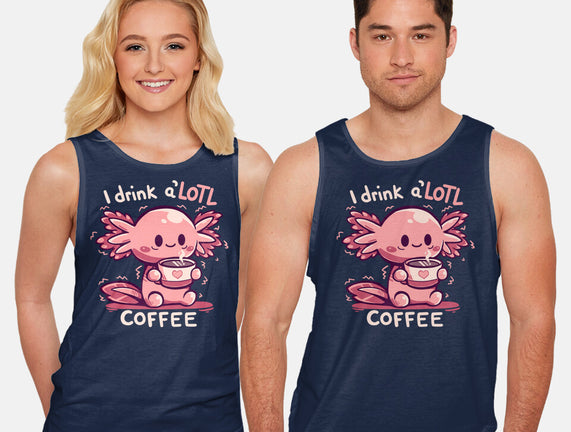 I Drink Alotl Coffee