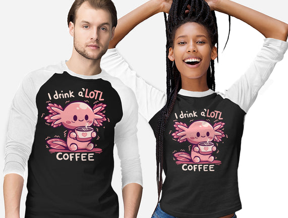 I Drink Alotl Coffee