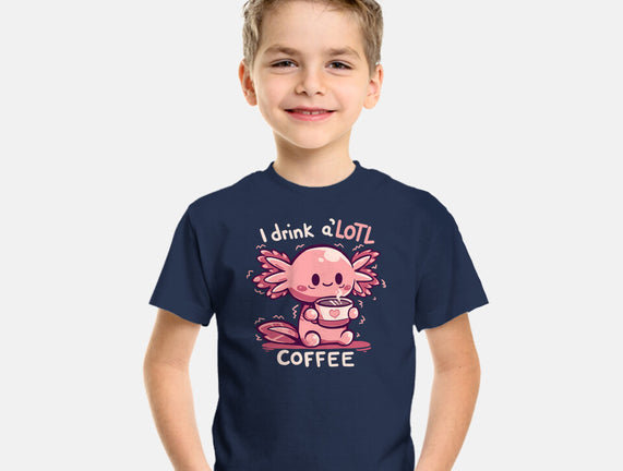 I Drink Alotl Coffee