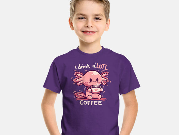I Drink Alotl Coffee