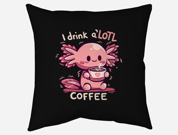 I Drink Alotl Coffee