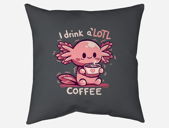I Drink Alotl Coffee