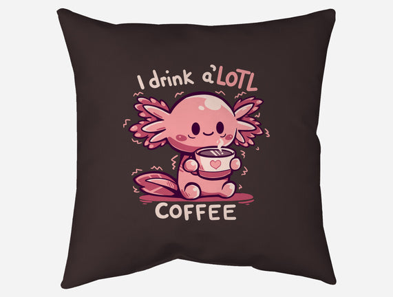 I Drink Alotl Coffee