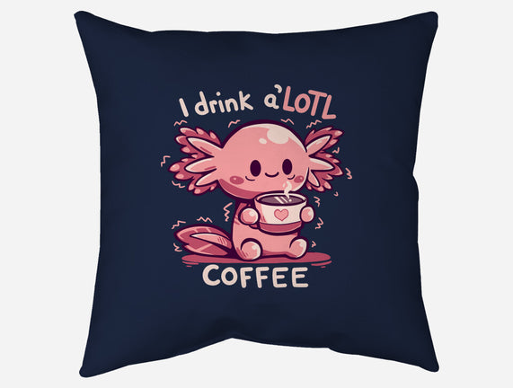 I Drink Alotl Coffee
