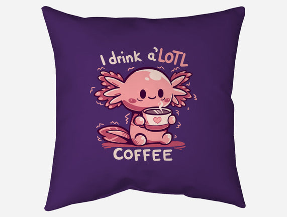 I Drink Alotl Coffee
