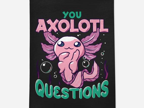 You Axolotl Questions