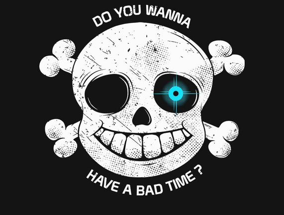 Do You Wanna Have a Bad Time?