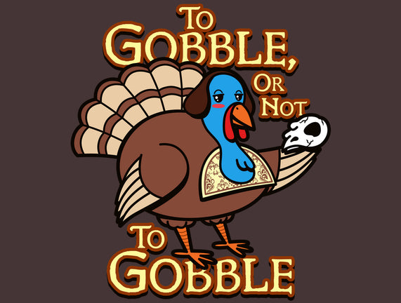 To Gobble Or Not To Gobble