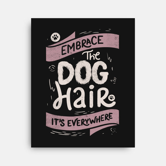 Embrace The Dog Hair-None-Stretched-Canvas-tobefonseca